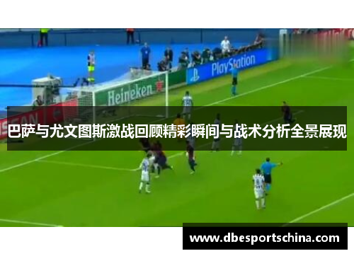 巴萨与尤文图斯激战回顾精彩瞬间与战术分析全景展现