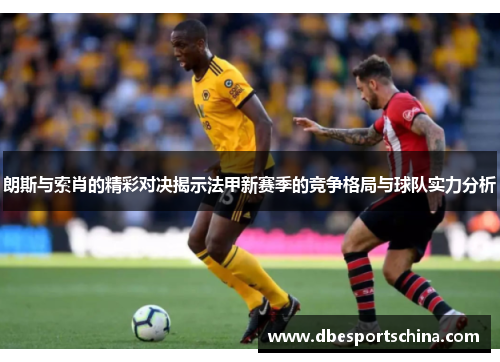 朗斯与索肖的精彩对决揭示法甲新赛季的竞争格局与球队实力分析