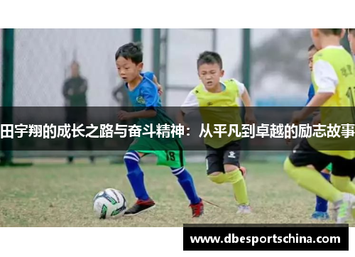 田宇翔的成长之路与奋斗精神：从平凡到卓越的励志故事
