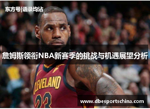 詹姆斯领衔NBA新赛季的挑战与机遇展望分析
